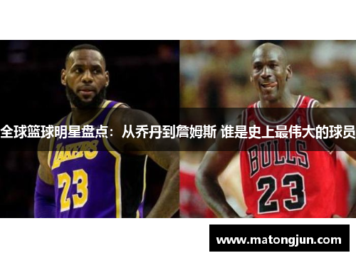 全球篮球明星盘点：从乔丹到詹姆斯 谁是史上最伟大的球员